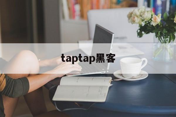 taptap黑客（taptap黑客工具）