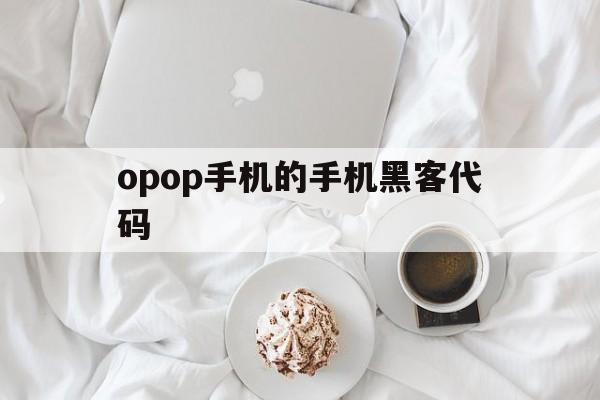 opop手机的手机黑客代码（oppo手机全部代码）