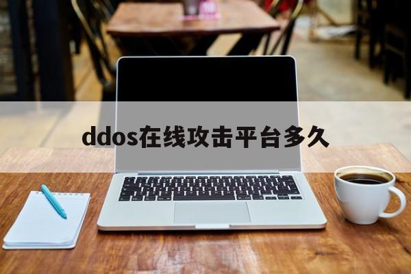 ddos在线攻击平台多久（免费ddos平台攻击）