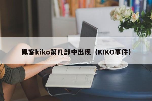 黑客kiko第几部中出现（KIKO事件）