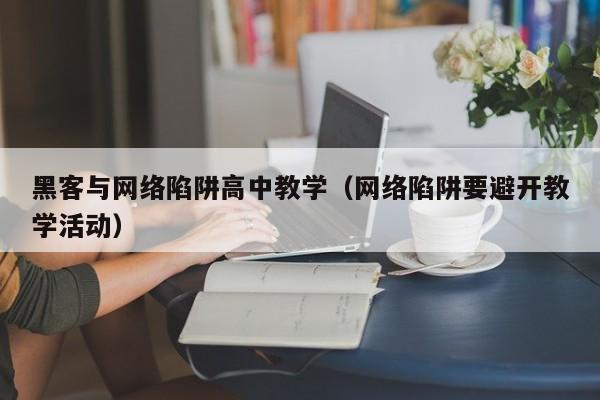 黑客与网络陷阱高中教学（网络陷阱要避开教学活动）