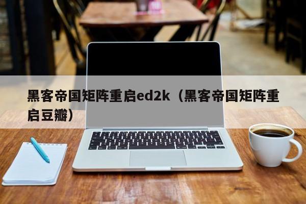 黑客帝国矩阵重启ed2k（黑客帝国矩阵重启豆瓣）