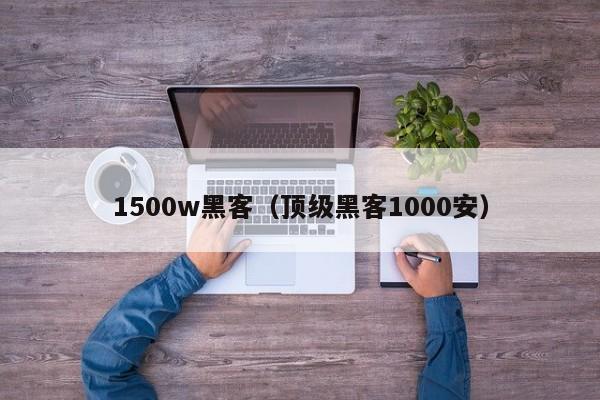 1500w黑客（顶级黑客1000安）