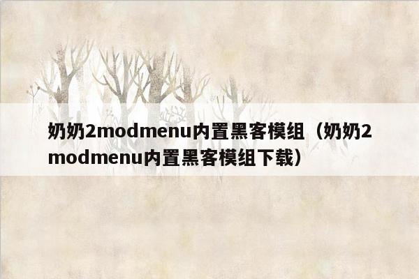 奶奶2modmenu内置黑客模组（奶奶2modmenu内置黑客模组下载）