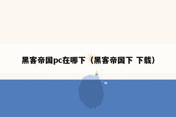 黑客帝国pc在哪下（黑客帝国下 下载）