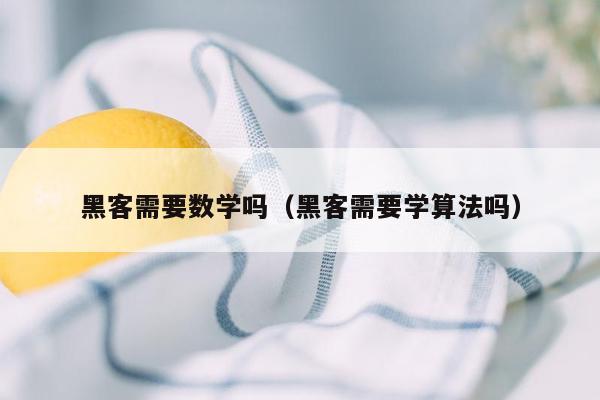 黑客需要数学吗（黑客需要学算法吗）