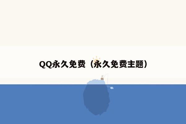 QQ永久免费（永久免费主题）