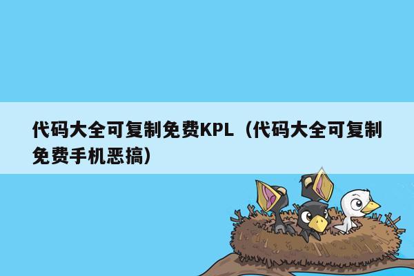 代码大全可复制免费KPL（代码大全可复制免费手机恶搞）