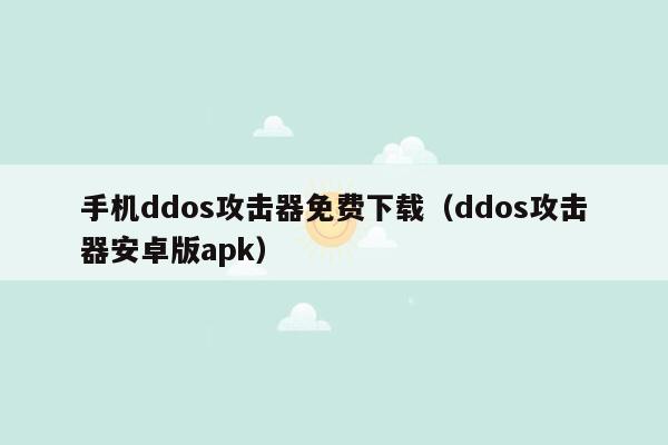 手机ddos攻击器免费下载（ddos攻击器安卓版apk）