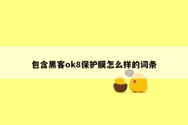 包含黑客ok8保护膜怎么样的词条