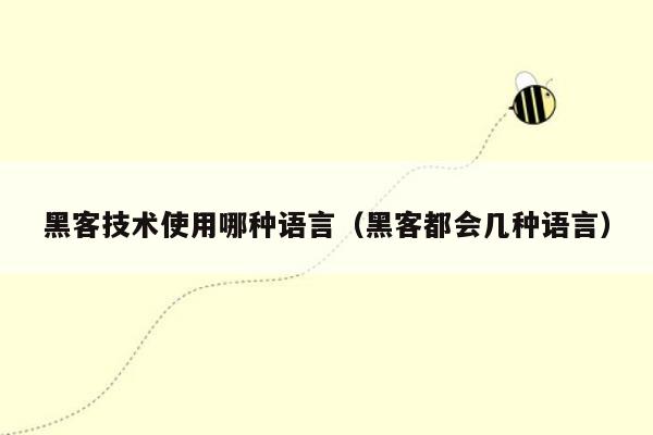 黑客技术使用哪种语言（黑客都会几种语言）