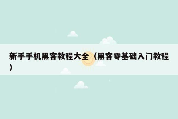 新手手机黑客教程大全（黑客零基础入门教程）