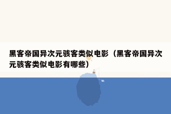 黑客帝国异次元骇客类似电影（黑客帝国异次元骇客类似电影有哪些）