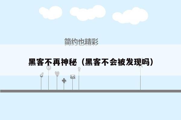 黑客不再神秘（黑客不会被发现吗）