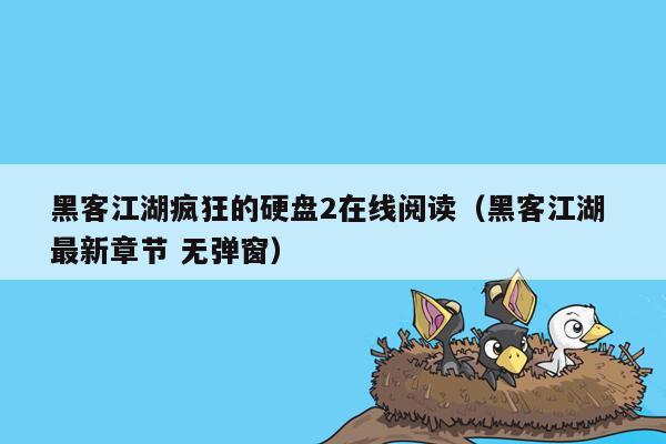 黑客江湖疯狂的硬盘2在线阅读（黑客江湖 最新章节 无弹窗）