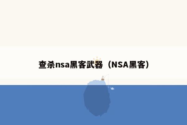 查杀nsa黑客武器（NSA黑客）