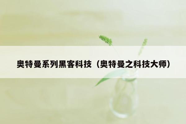 奥特曼系列黑客科技（奥特曼之科技大师）