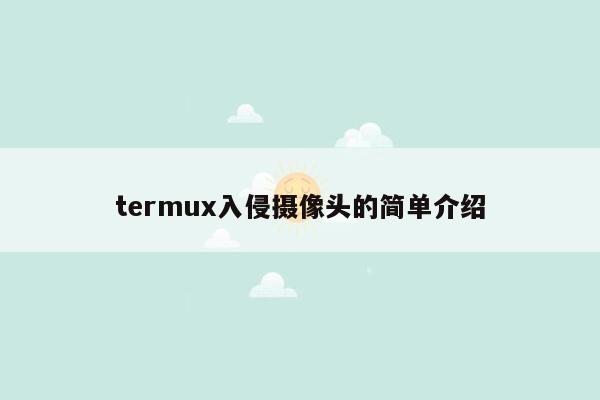 termux入侵摄像头的简单介绍