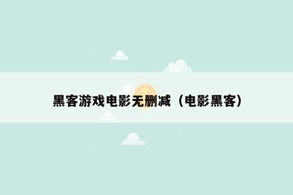 黑客游戏电影无删减（电影黑客）