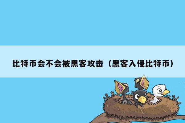 比特币会不会被黑客攻击（黑客入侵比特币）