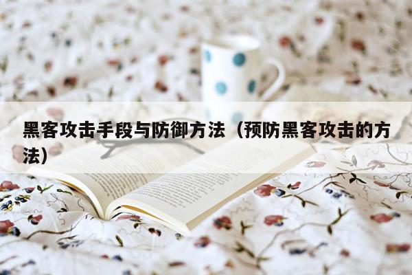 黑客攻击手段与防御方法（预防黑客攻击的方法）