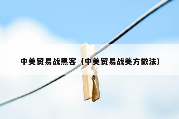 中美贸易战黑客（中美贸易战美方做法）