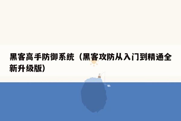 黑客高手防御系统（黑客攻防从入门到精通全新升级版）