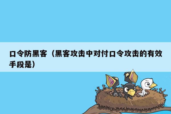 口令防黑客（黑客攻击中对付口令攻击的有效手段是）