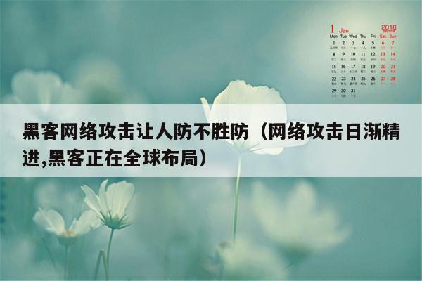 黑客网络攻击让人防不胜防（网络攻击日渐精进,黑客正在全球布局）