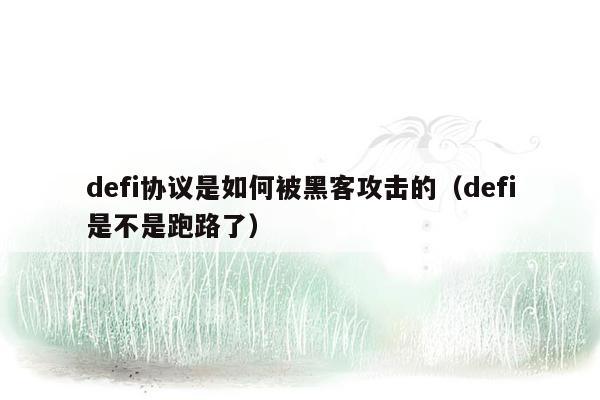 defi协议是如何被黑客攻击的（defi是不是跑路了）