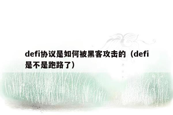 defi协议是如何被黑客攻击的（defi是不是跑路了）