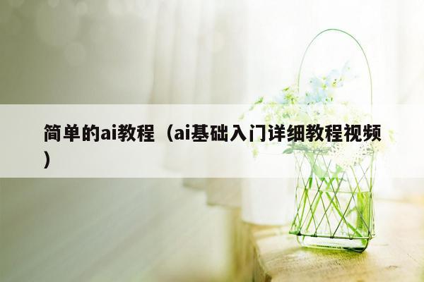 简单的ai教程（ai基础入门详细教程视频）