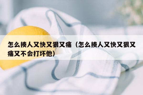 怎么揍人又快又狠又痛（怎么揍人又快又狠又痛又不会打坏他）