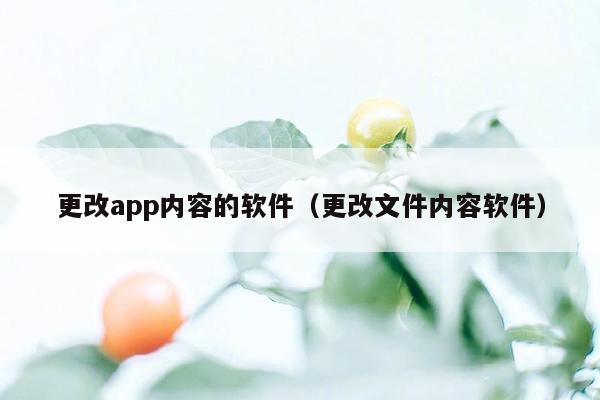 更改app内容的软件（更改文件内容软件）