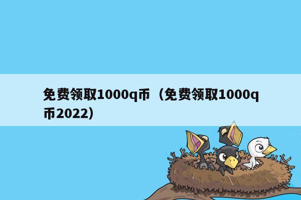 免费领取1000q币（免费领取1000q币2022）