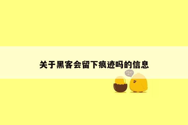 关于黑客会留下痕迹吗的信息