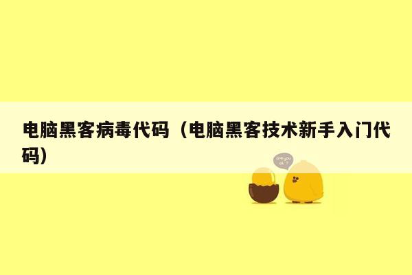 电脑黑客病毒代码（电脑黑客技术新手入门代码）