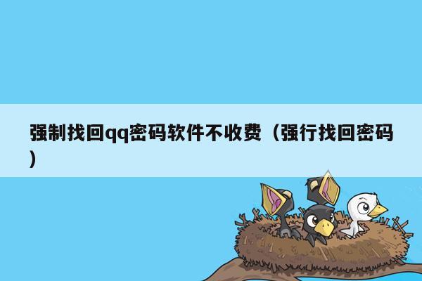 强制找回qq密码软件不收费（强行找回密码）