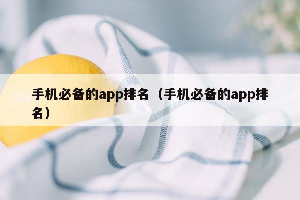 手机必备的app排名（手机必备的app排名）