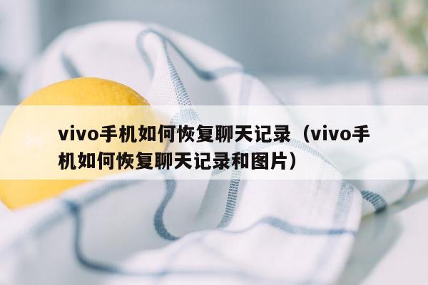 vivo手机如何恢复聊天记录（vivo手机如何恢复聊天记录和图片）