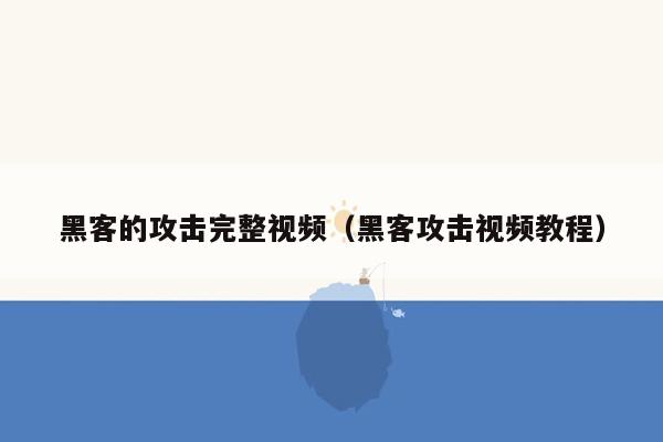 黑客的攻击完整视频（黑客攻击视频教程）