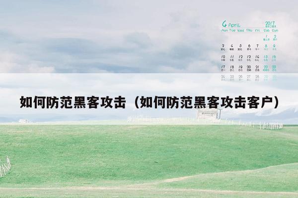 如何防范黑客攻击（如何防范黑客攻击客户）
