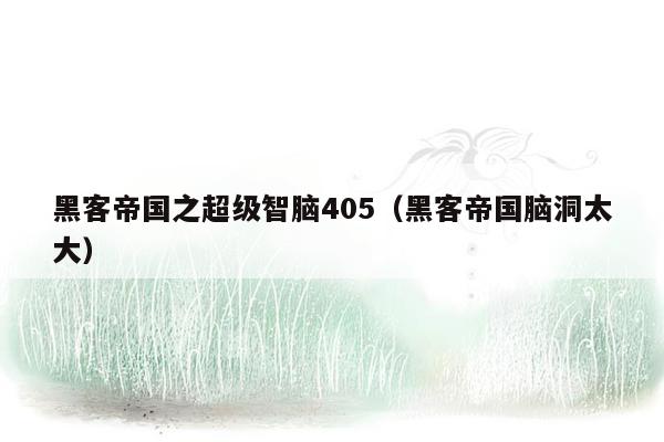 黑客帝国之超级智脑405（黑客帝国脑洞太大）