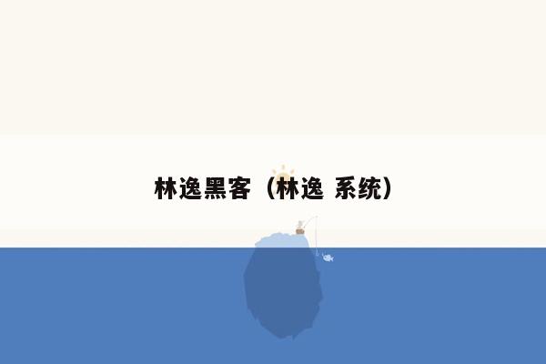 林逸黑客（林逸 系统）