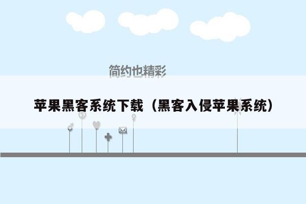 苹果黑客系统下载（黑客入侵苹果系统）