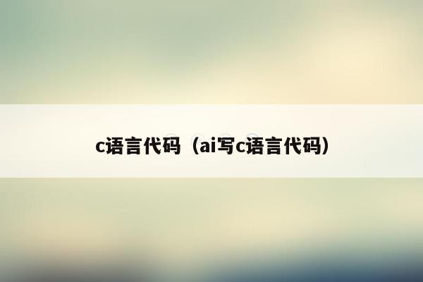 c语言代码（ai写c语言代码）
