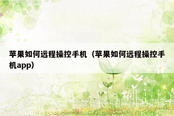 苹果如何远程操控手机（苹果如何远程操控手机app）