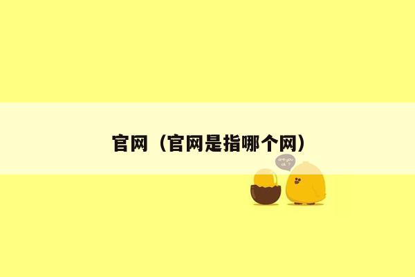 官网（官网是指哪个网）