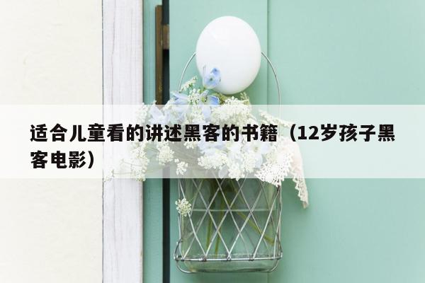 适合儿童看的讲述黑客的书籍（12岁孩子黑客电影）