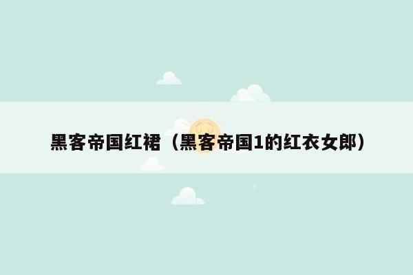 黑客帝国红裙（黑客帝国1的红衣女郎）